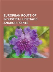 European Route of Industrial Heritage Anchor Points Saltaire, Derwent Valley Mills, Severn Valley Railway, Jewellery Quarter, New Lanark, Gasometer O,1230633030,9781230633039