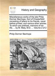 Miscellaneous works of the late Philip Dormer Stanhope, Earl of Chesterfield consisting of letters to his friends, never before printed, and various other articles. To which are prefixed, memoirs of his life, ... by M. Maty, M.D. ...  Volume 2 of 2,1140943626,9781140943624