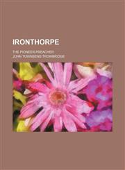 Ironthorpe; The Pioneer Preacher,1154150151,9781154150155