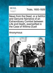 News from the Dead, or a faithful and Genuine Narrative of an Extraordinary Combat between Life and Death, exemplified in the Case of Willima Duell,1275486800,9781275486805