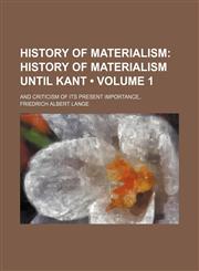 History of Materialism (Volume 1); History of Materialism Until Kant. and Criticism of Its Present Importance,.,1154375196,9781154375190