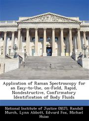Application of Raman Spectroscopy for an Easy-to-Use, on-Field, Rapid, Nondestructive, Confirmatory Identification of Body Fluids,1249247667,9781249247661
