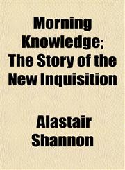 Morning Knowledge; The Story of the New Inquisition,1152218123,9781152218123