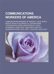 Communications Workers of America Communications Workers of America v. Beck, NLRB v. Mackay Radio & Telegraph Co.,1233130722,9781233130726