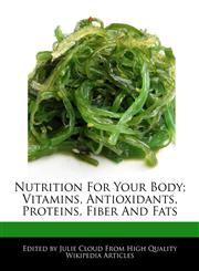 Nutrition For Your Body; Vitamins, Antioxidants, Proteins, Fiber And Fats,1241590443,9781241590444