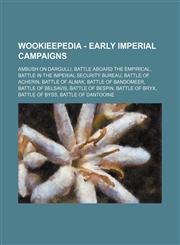 Wookieepedia - Early Imperial campaigns Ambush on Dargulli, Battle aboard the Empirical, Battle in the Imperial Security Bureau, Battle of Acherin, Battle of Almak, Battle of Bandomeer, Battle of Belsavis, Battle of Bespin, Battle of Bryx, Battle of Byss,1234681145,9781234681142