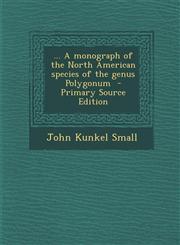 ... a Monograph of the North American Species of the Genus Polygonum - Primary Source Edition,1287598463,9781287598466