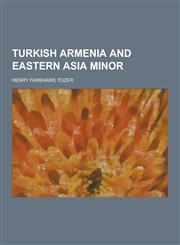 Turkish Armenia and Eastern Asia Minor,1230377050,9781230377056