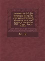 Louisbourg in 1745 The Anonymous Lettre D'Un Habitant de Louisbourg (Cape Breton) Containing a Narrative by an Eye-Witness of the Siege I,128773720X,9781287737209