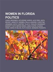 Women in Florida politics Carol Browner, Katherine Harris, Alex Sink, Anita Bryant, Dorothy Geeben, Paula Hawkins, Christine Jennings,1156702364,9781156702369