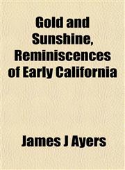 Gold and Sunshine, Reminiscences of Early California,1154718220,9781154718225