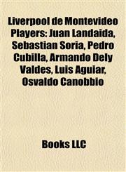Liverpool de Montevideo Players Juan Landaida, Sebastián Soria, Pedro Cubilla, Armando Dely Valdés, Luis Aguiar, Osvaldo Canobbio,1155850254,9781155850252