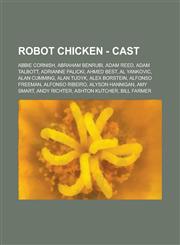 Robot Chicken - Cast Abbie Cornish, Abraham Benrubi, Adam Reed, Adam Talbott, Adrianne Palicki, Ahmed Best, Al Yankovic, Alan Cumming, Alan,1234764466,9781234764463