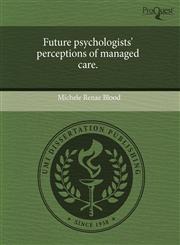 Future psychologists' perceptions of managed care.,1243530863,9781243530868