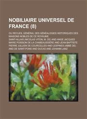 Nobiliaire Universel de France; Ou Recueil General Des Genealogies Historiques Des Maisons Nobles de Ce Royaume (8 ),1153533901,9781153533904