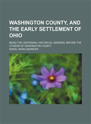 Washington County, and the early settlement of Ohio; being the centennial historical address, before the citizens of Washington County,1231086823,9781231086827