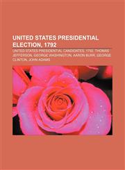 United States presidential election, 1792 United States presidential candidates, 1792, Thomas Jefferson, George Washington, Aaron Burr,1157972217,9781157972211