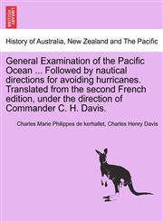 General Examination of the Pacific Ocean ... Followed by nautical directions for avoiding hurricanes. Translated from the second French edition, under the direction of Commander C. H. Davis.,1241500991,9781241500993