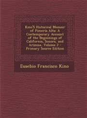 Kino'S Historical Memoir of Pimería Alta A Contemporary Account of the Beginnings of California, Sonora, and Arizona, Volume 2 - Primary Source Edition,1294296353,9781294296355