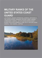 Military ranks of the United States Coast Guard Lieutenant, Seaman Apprentice, General officers in the United States, Warrant Officer, Cadet,1155224434,9781155224435