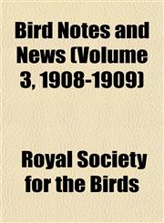 Bird Notes and News (Volume 3, 1908-1909),1153298155,9781153298155