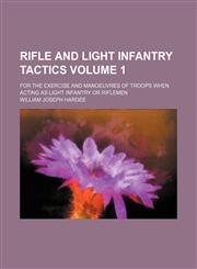 Rifle and light infantry tactics; for the exercise and manoeuvres of troops when acting as light infantry or riflemen Volume 1,1236512243,9781236512246