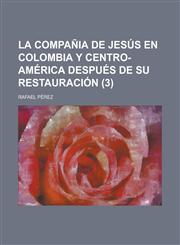 La Compania de Jesus En Colombia y Centro-America Despues de Su Restauracion (3),1234463253,9781234463250