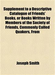 Supplement to a Descriptive Catalogue of Friends' Books, or Books Written by Members of the Society of Friends, Commonly Called Quakers, From,1152777548,9781152777545