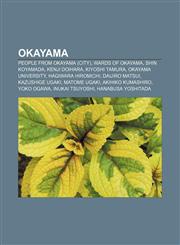 Okayama People from Okayama (city), Wards of Okayama, Shin Koyamada, Kenji Doihara, Kiyoshi Tamura, Okayama University, Hagiwara Hiromichi,1156814545,9781156814543
