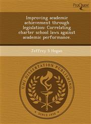 Improving academic achievement through legislation Correlating charter school laws against academic performance.,1243694335,9781243694331