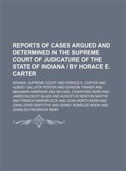 Reports of Cases Argued and Determined in the Supreme Court of Judicature of the State of Indiana | by Horace E. Carter (Volume 22),1150283408,9781150283406