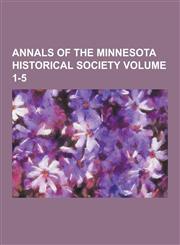 Annals of the Minnesota Historical Society Volume 1-5,1230861807,9781230861807