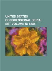 United States Congressional Serial Set Volume 6885,1234062569,9781234062569