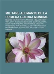 Militars alemanys de la Primera Guerra Mundial Manfred von Richthofen, Friedrich Kellner, Ernst Udet, Erich Raeder, Werner Voss,1232741728,9781232741725