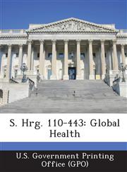 S. Hrg. 110-443 Global Health,1295020963,9781295020966