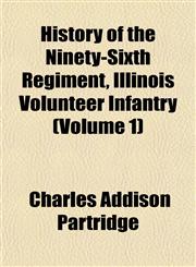 History of the Ninety-Sixth Regiment, Illinois Volunteer Infantry (Volume 1),1153385325,9781153385329