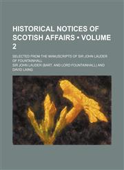 Historical Notices of Scotish Affairs (Volume 2); Selected From the Manuscripts of Sir John Lauder of Fountainhall,1154213676,9781154213676