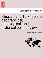 Russian and Turk, from a geographical, ethnological, and historical point of view.,124091671X,9781240916719
