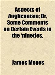Aspects of Anglicanism; Or, Some Comments on Certain Events in the 'nineties,,1151900842,9781151900845