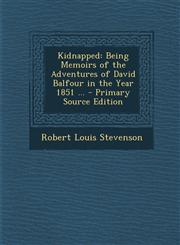 Kidnapped Being Memoirs of the Adventures of David Balfour in the Year 1851 ...,128751734X,9781287517344