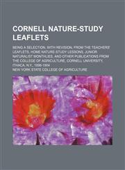 Cornell nature-study leaflets; being a selection, with revision, from the Teachers' leaflets, Home nature-study lessons, Junior naturalist monthlies, and other publications from the College of Agriculture, Cornell University, Ithaca, N.Y., 1896-1904,1231049383,9781231049389