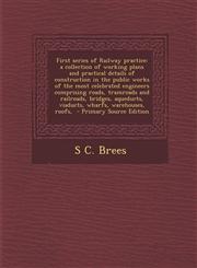 First Series of Railway Practice A Collection of Working Plans and Practical Details of Construction in the Public Works of the Most Celebrated Engin,1287589278,9781287589273