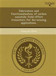 Fabrication and functionalization of carbon nanotube field effect transistors for bio-sensing applications.,1243690844,9781243690845