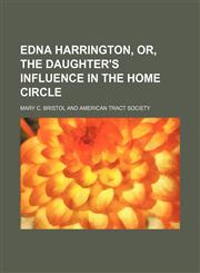 Edna Harrington, or, The daughter's influence in the home circle,1151439835,9781151439833