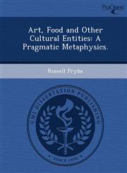 Art, Food and Other Cultural Entities A Pragmatic Metaphysics.,1249032814,9781249032816