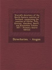 Worrall's directory of the North-Eastern counties of Scotland, comprising the counties of Forfar, Fife, Kinross, Aberdeen, Banff, and Kincardine Volume 1877 - Primary Source Edition,1294860356,9781294860358