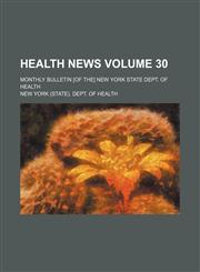 Health news Volume 30; Monthly bulletin [of the] New York State Dept. of Health,1236458273,9781236458278