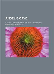 Ansel's cave; A story of early life in the Western Reserve,115116965X,9781151169655