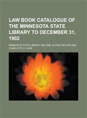 Law Book Catalogue of the Minnesota State Library to December 31, 1902,1236833937,9781236833938