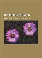 Business; A Magazine for Office, Store and Factory Volume 32,1236918096,9781236918093